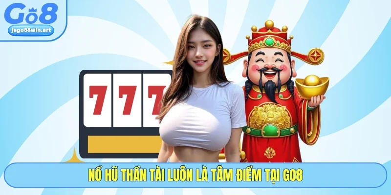 Nổ Hũ Thần Tài Và Lộ Trình Săn Jackpot Nghìn Tỷ Tại GO8 2 Nổ hũ Thần Tài luôn là tâm điểm tại GO8