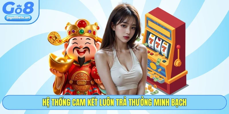 Nổ Hũ Thần Tài Và Lộ Trình Săn Jackpot Nghìn Tỷ Tại GO8 3 Hệ thống cam kết luôn trả thưởng minh bạch